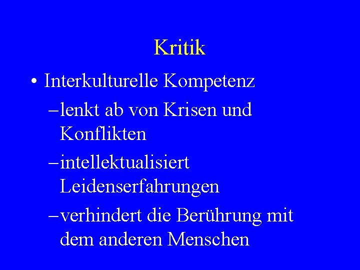 Kritik • Interkulturelle Kompetenz – lenkt ab von Krisen und Konflikten – intellektualisiert Leidenserfahrungen