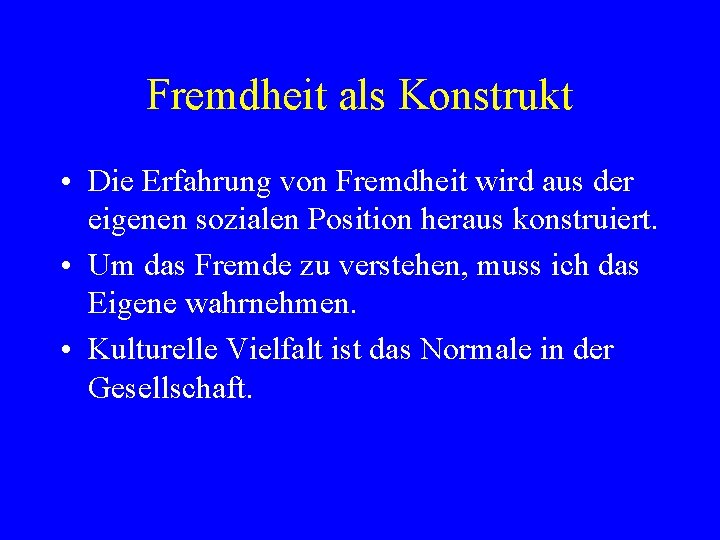 Fremdheit als Konstrukt • Die Erfahrung von Fremdheit wird aus der eigenen sozialen Position