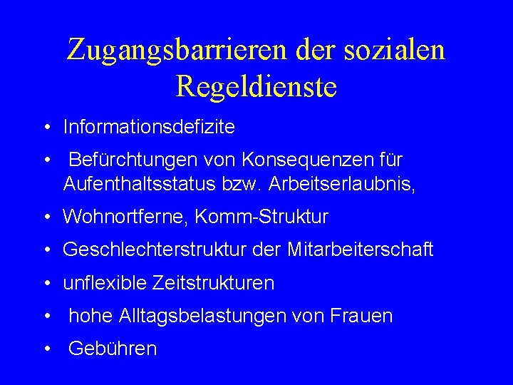 Zugangsbarrieren der sozialen Regeldienste • Informationsdefizite • Befürchtungen von Konsequenzen für Aufenthaltsstatus bzw. Arbeitserlaubnis,