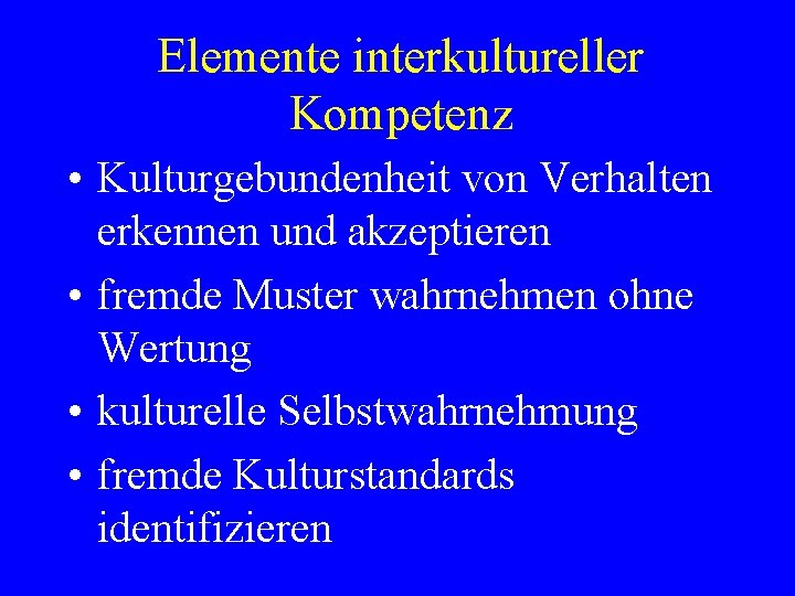 Elemente interkultureller Kompetenz • Kulturgebundenheit von Verhalten erkennen und akzeptieren • fremde Muster wahrnehmen