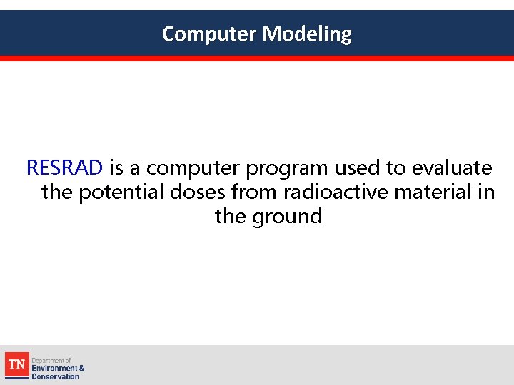 Computer Modeling RESRAD is a computer program used to evaluate the potential doses from