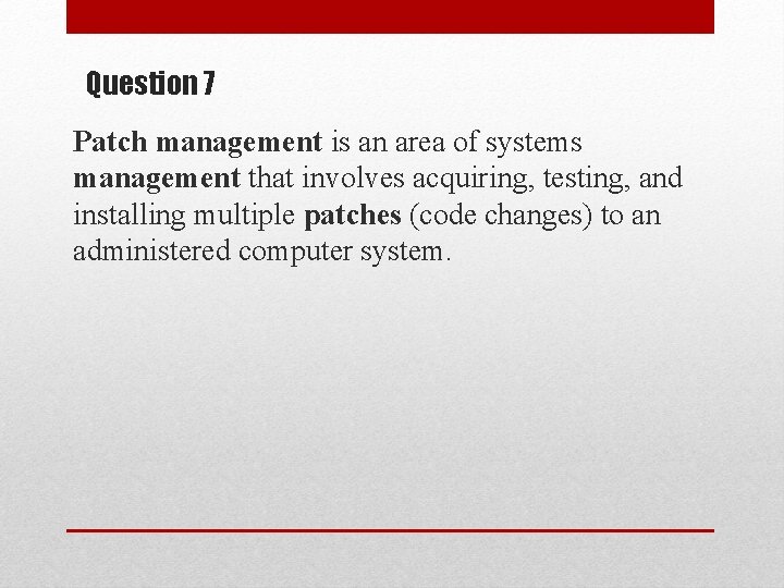 Question 7 Patch management is an area of systems management that involves acquiring, testing,