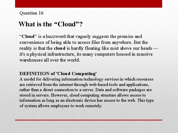 Question 16 What is the “Cloud”? “Cloud” is a buzzword that vaguely suggests the