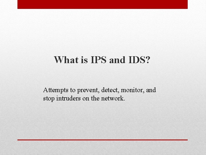 What is IPS and IDS? Attempts to prevent, detect, monitor, and stop intruders on