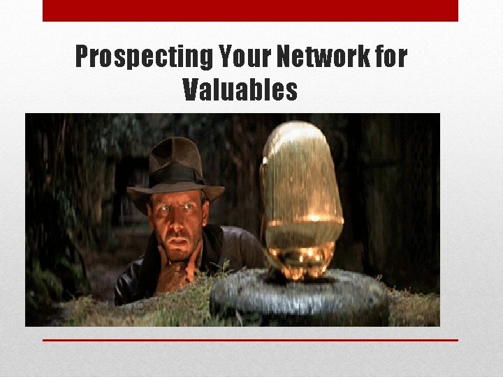 Prospecting Your Network for Valuables 