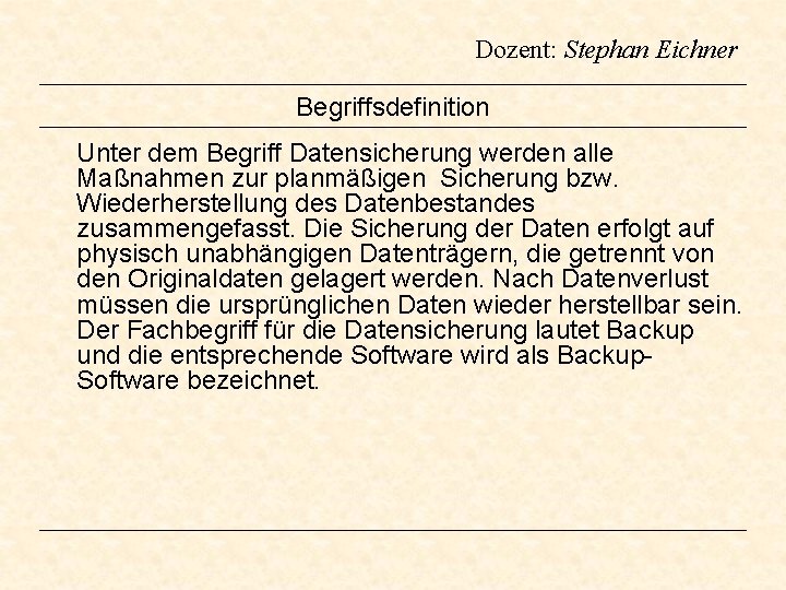 Dozent: Stephan Eichner Begriffsdefinition Unter dem Begriff Datensicherung werden alle Maßnahmen zur planmäßigen Sicherung