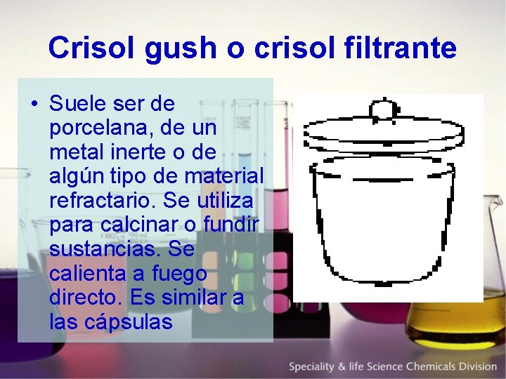 Crisol gush o crisol filtrante • Suele ser de porcelana, de un metal inerte