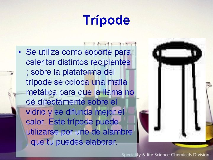 Trípode • Se utiliza como soporte para calentar distintos recipientes ; sobre la plataforma