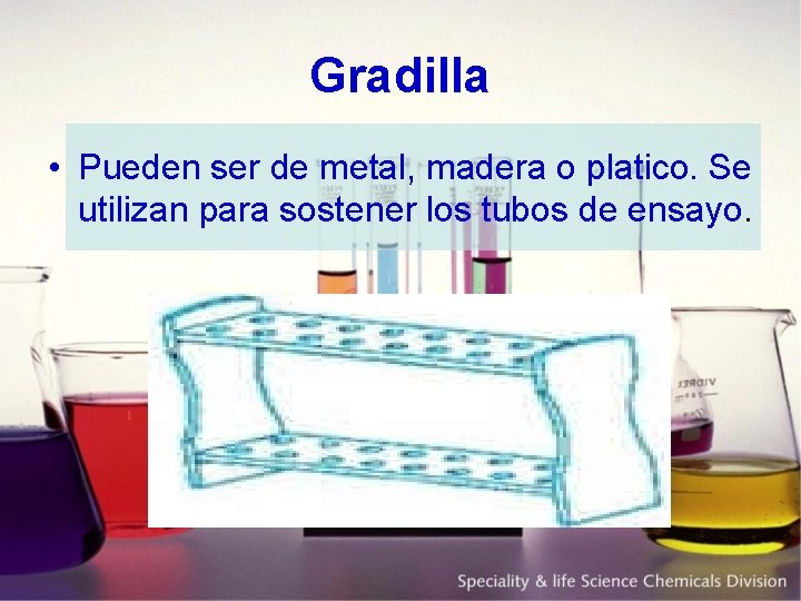 Gradilla • Pueden ser de metal, madera o platico. Se utilizan para sostener los