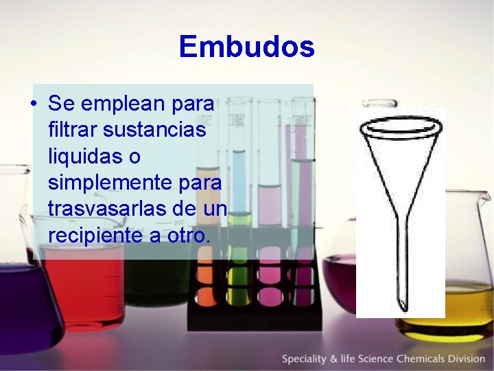 Embudos • Se emplean para filtrar sustancias liquidas o simplemente para trasvasarlas de un