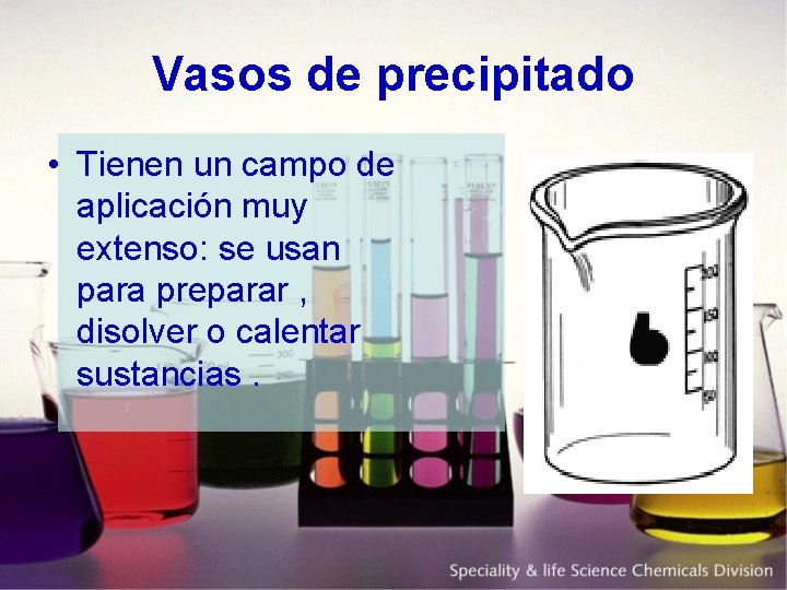 Vasos de precipitado • Tienen un campo de aplicación muy extenso: se usan para