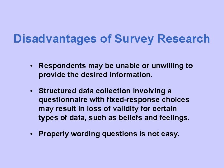 Disadvantages of Survey Research • Respondents may be unable or unwilling to provide the