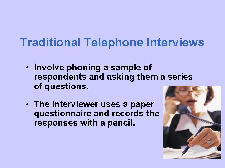 Traditional Telephone Interviews • Involve phoning a sample of respondents and asking them a
