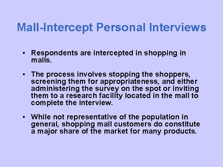 Mall-Intercept Personal Interviews • Respondents are intercepted in shopping in malls. • The process