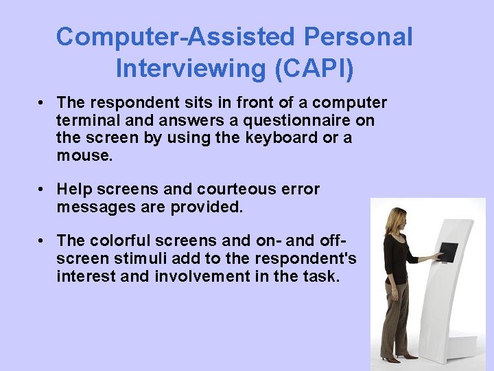 Computer-Assisted Personal Interviewing (CAPI) • The respondent sits in front of a computer terminal