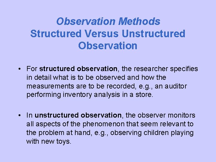Observation Methods Structured Versus Unstructured Observation • For structured observation, the researcher specifies in