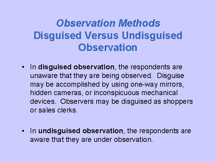 Observation Methods Disguised Versus Undisguised Observation • In disguised observation, the respondents are unaware