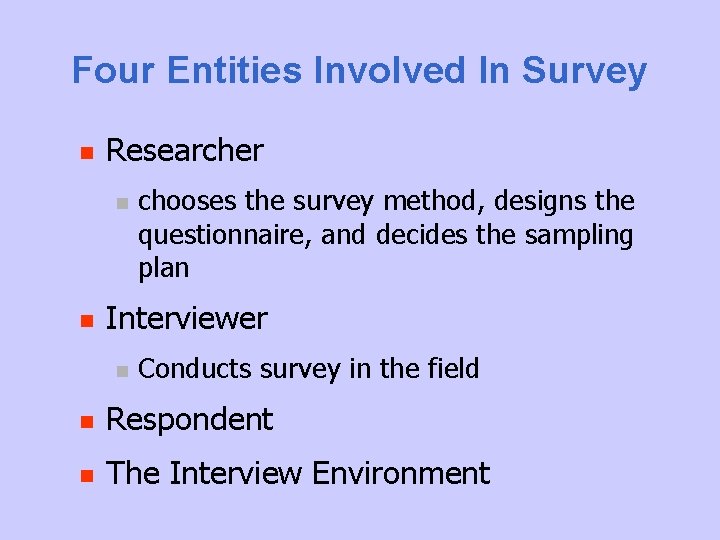 Four Entities Involved In Survey n Researcher n n chooses the survey method, designs