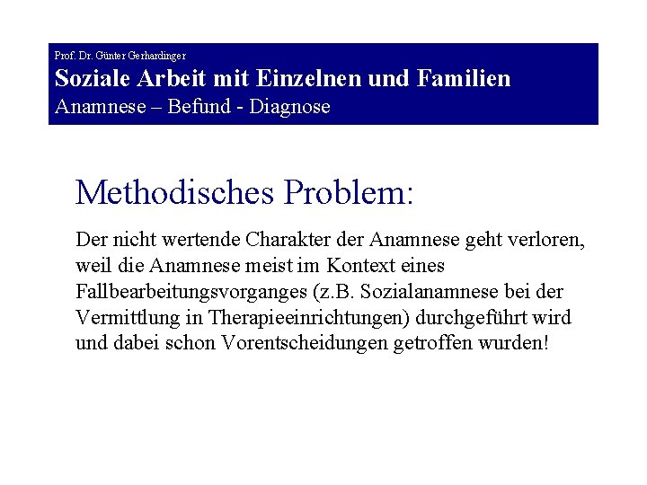 Prof. Dr. Günter Gerhardinger Soziale Arbeit mit Einzelnen und Familien Anamnese – Befund -