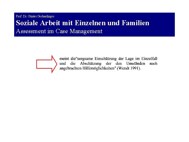 Prof. Dr. Günter Gerhardinger Soziale Arbeit mit Einzelnen und Familien Assessment im Case Management