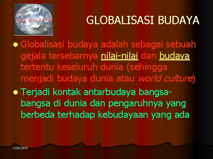 GLOBALISASI BUDAYA l Globalisasi budaya adalah sebagai sebuah gejala tersebarnya nilai-nilai dan budaya tertentu