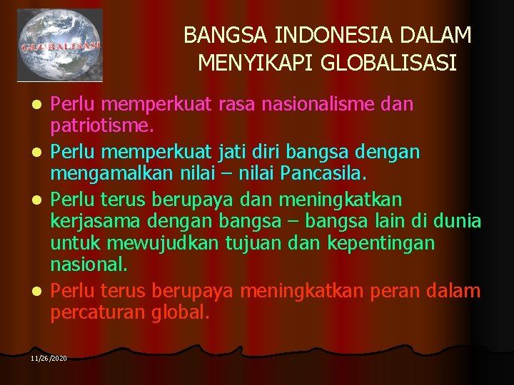 BANGSA INDONESIA DALAM MENYIKAPI GLOBALISASI Perlu memperkuat rasa nasionalisme dan patriotisme. l Perlu memperkuat