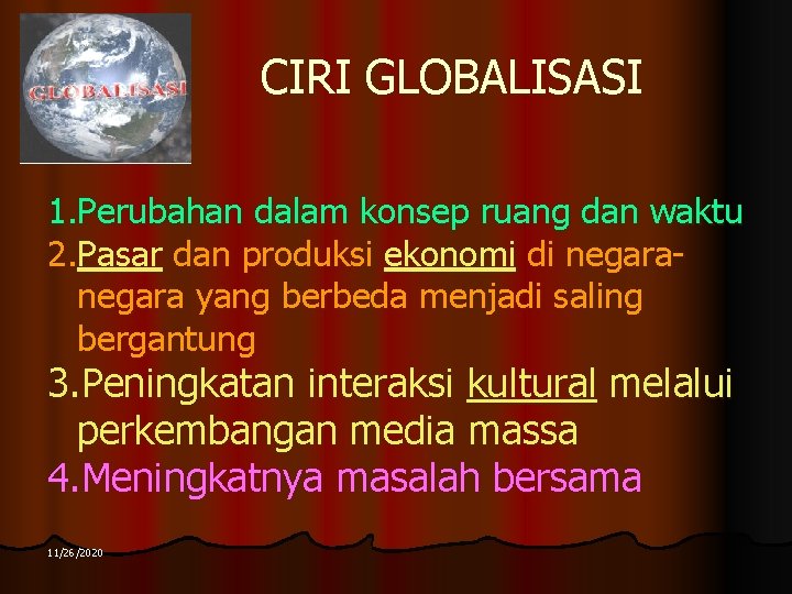 CIRI GLOBALISASI 1. Perubahan dalam konsep ruang dan waktu 2. Pasar dan produksi ekonomi