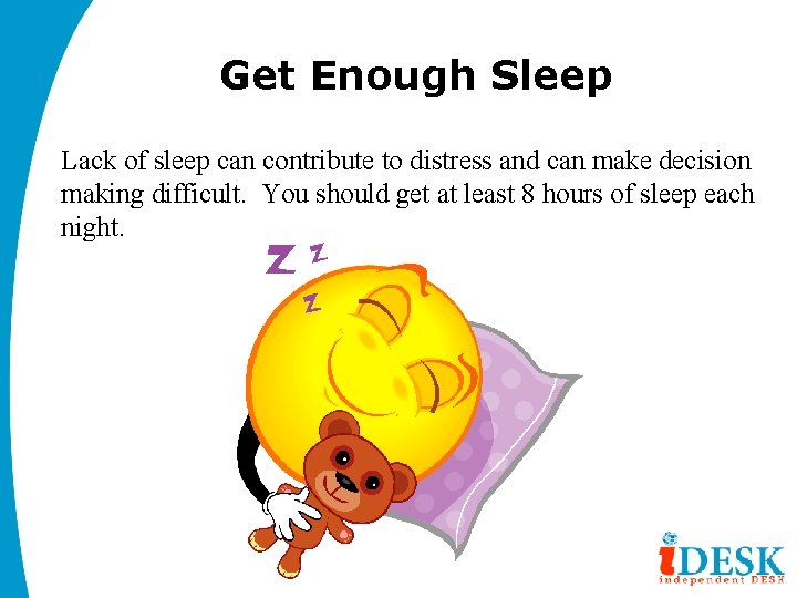 Get Enough Sleep Lack of sleep can contribute to distress and can make decision