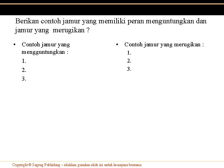 Berikan contoh jamur yang memiliki peran menguntungkan dan jamur yang merugikan ? • Contoh