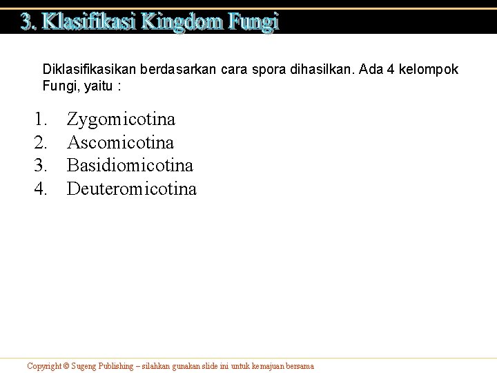 Diklasifikasikan berdasarkan cara spora dihasilkan. Ada 4 kelompok Fungi, yaitu : 1. 2. 3.