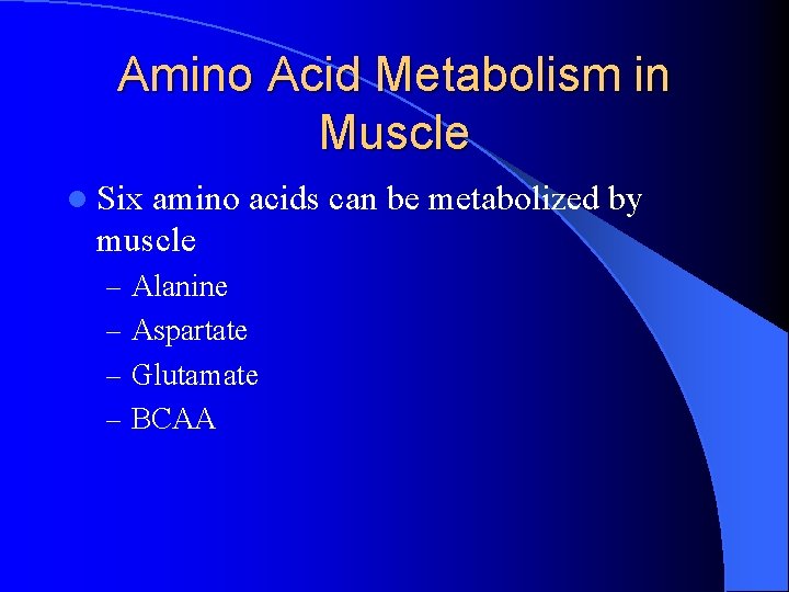 Amino Acid Metabolism in Muscle l Six amino acids can be metabolized by muscle