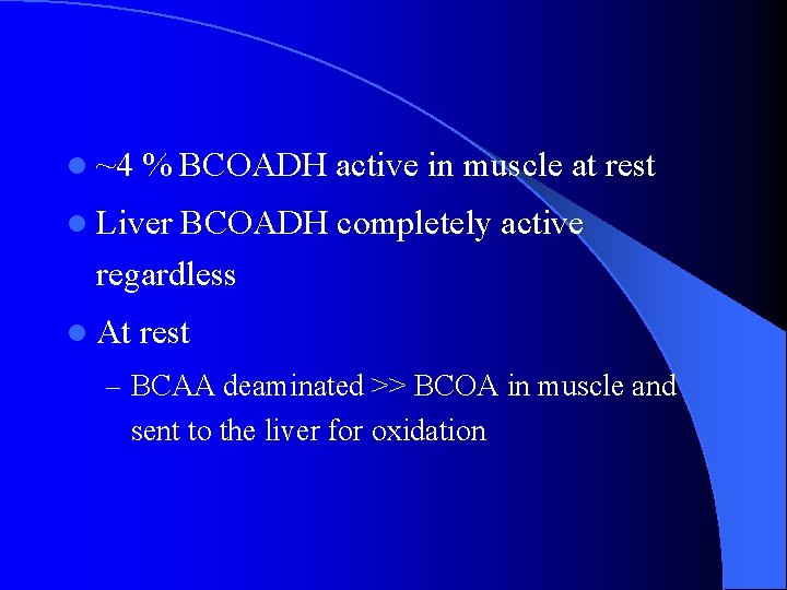 l ~4 % BCOADH active in muscle at rest l Liver BCOADH completely active