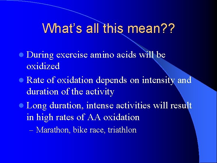 What’s all this mean? ? l During exercise amino acids will be oxidized l