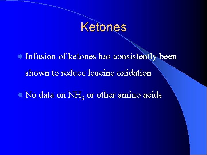 Ketones l Infusion of ketones has consistently been shown to reduce leucine oxidation l