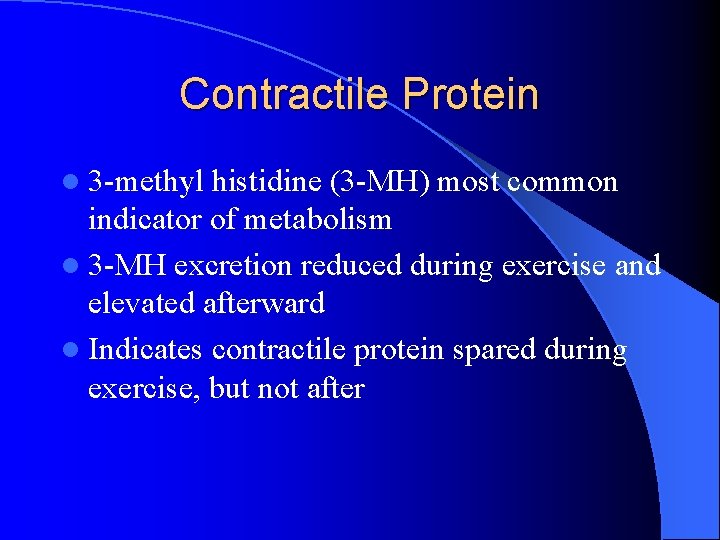 Contractile Protein l 3 -methyl histidine (3 -MH) most common indicator of metabolism l