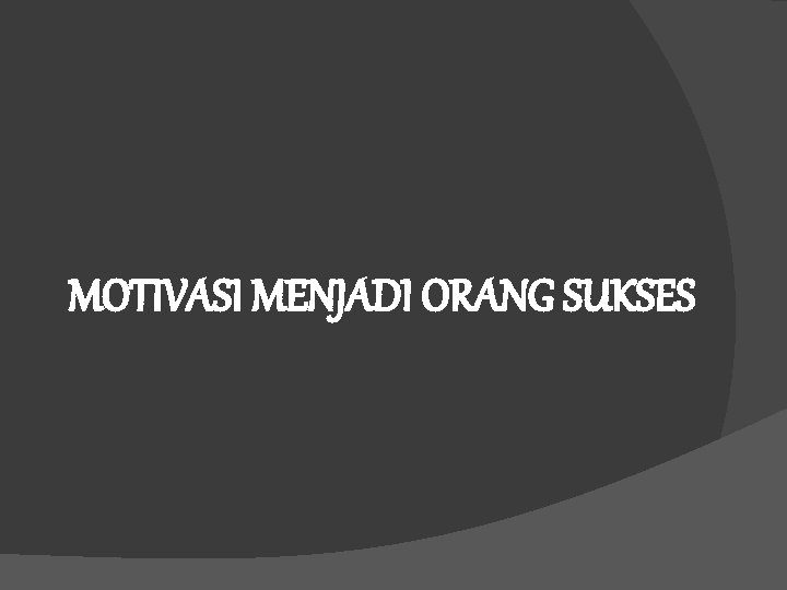 MOTIVASI MENJADI ORANG SUKSES 