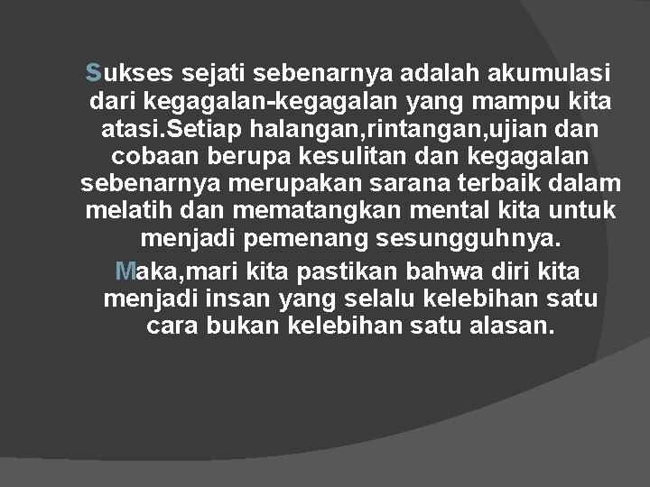 sukses sejati sebenarnya adalah akumulasi dari kegagalan-kegagalan yang mampu kita atasi. Setiap halangan, rintangan,