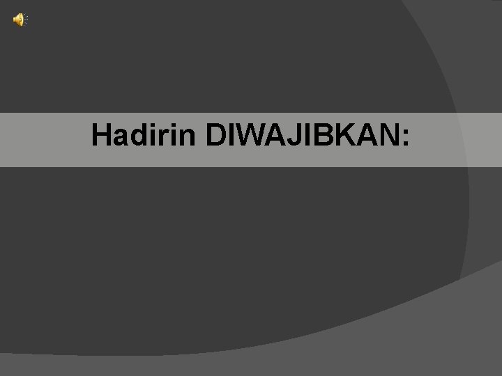 Hadirin DIWAJIBKAN: 