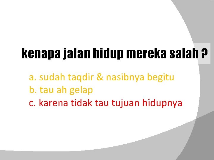 kenapa jalan hidup mereka salah ? a. sudah taqdir & nasibnya begitu b. tau