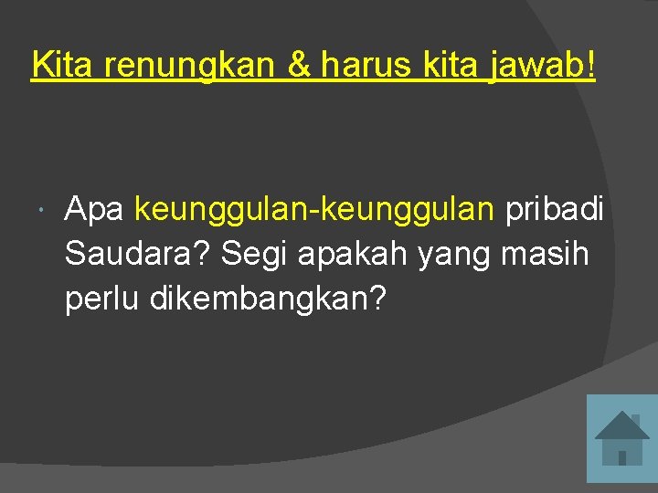 Kita renungkan & harus kita jawab! Apa keunggulan-keunggulan pribadi Saudara? Segi apakah yang masih