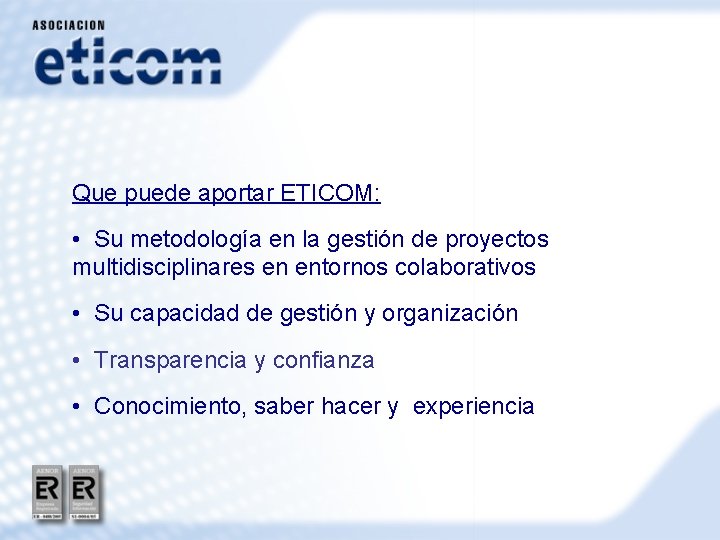 Que puede aportar ETICOM: • Su metodología en la gestión de proyectos multidisciplinares en