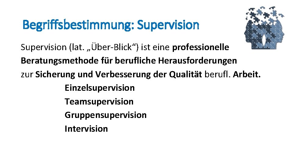 Begriffsbestimmung: Supervision (lat. „Über-Blick“) ist eine professionelle Beratungsmethode für berufliche Herausforderungen zur Sicherung und