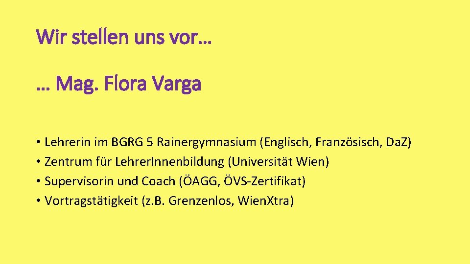 Wir stellen uns vor… … Mag. Flora Varga • Lehrerin im BGRG 5 Rainergymnasium