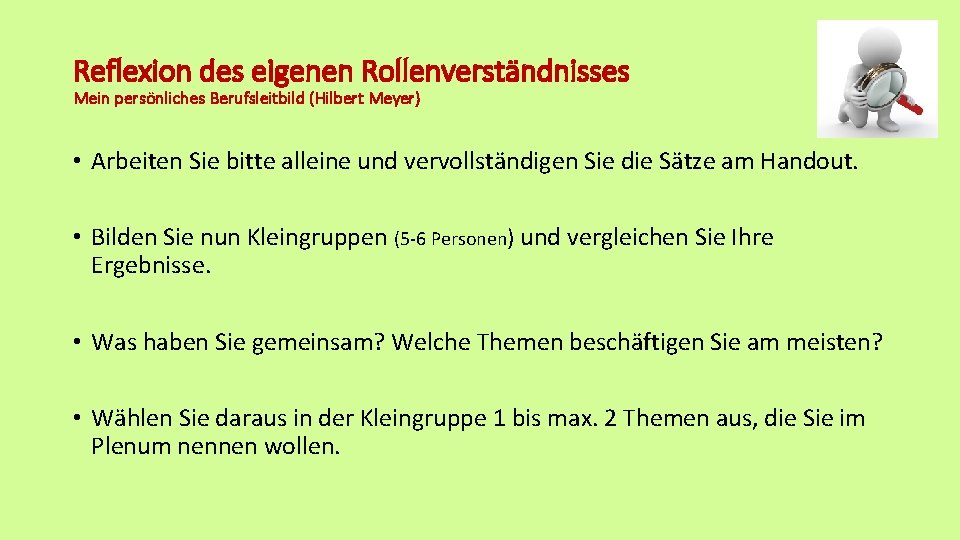 Reflexion des eigenen Rollenverständnisses Mein persönliches Berufsleitbild (Hilbert Meyer) • Arbeiten Sie bitte alleine