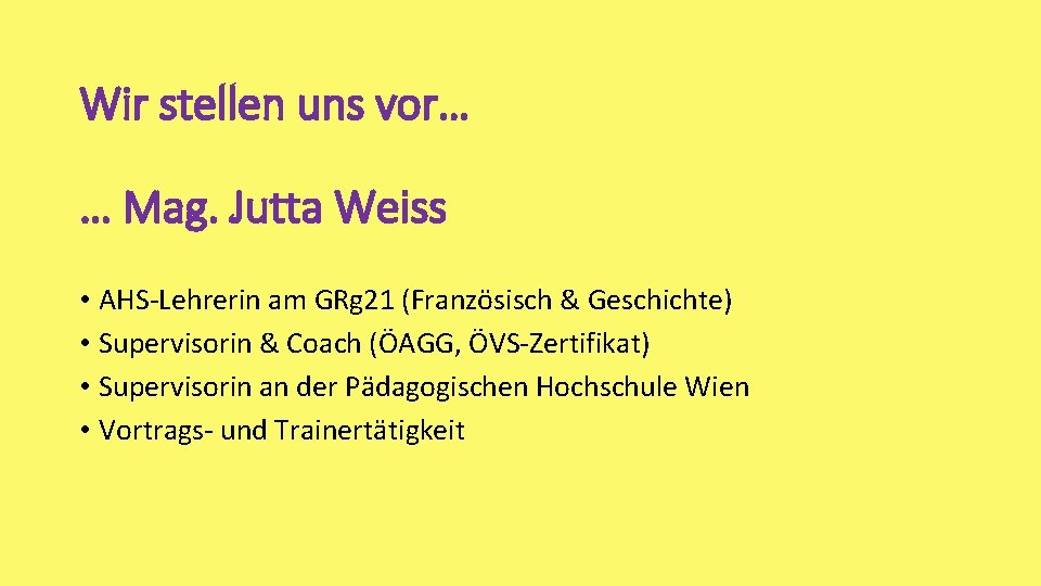 Wir stellen uns vor… … Mag. Jutta Weiss • AHS-Lehrerin am GRg 21 (Französisch