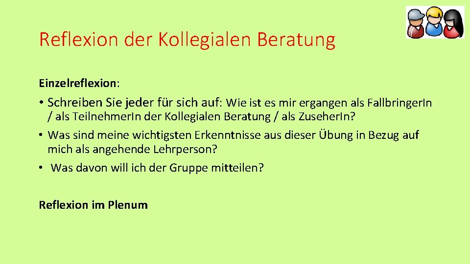 Reflexion der Kollegialen Beratung Einzelreflexion: • Schreiben Sie jeder für sich auf: Wie ist