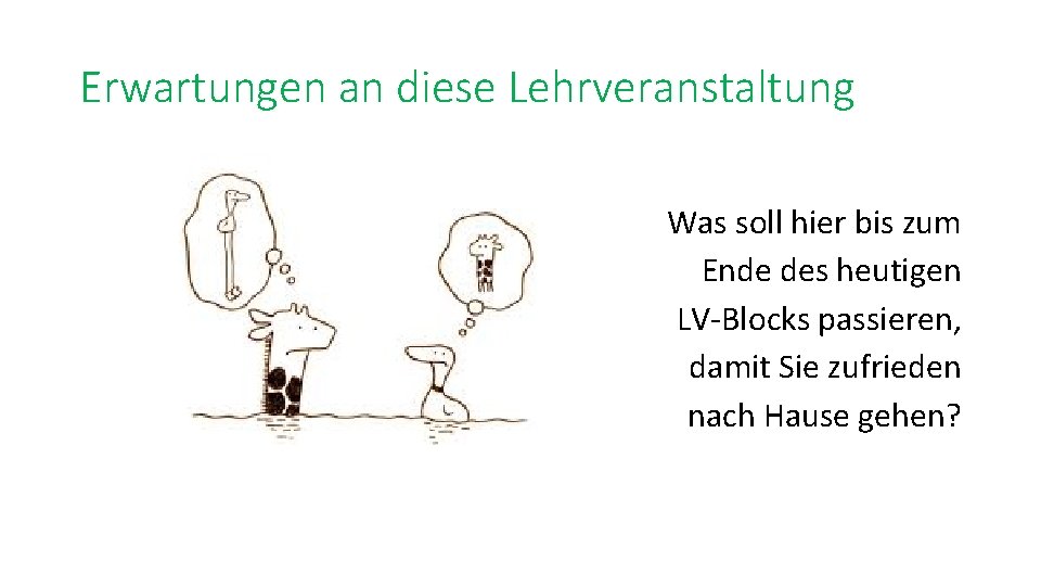 Erwartungen an diese Lehrveranstaltung Was soll hier bis zum Ende des heutigen LV-Blocks passieren,