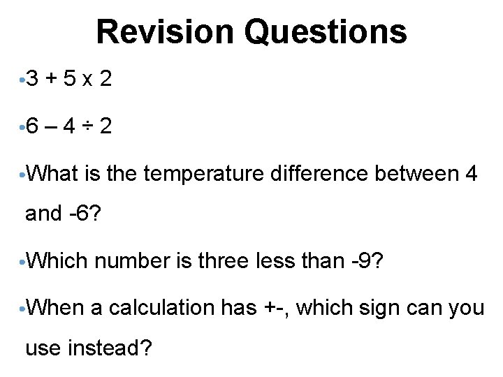 Revision Questions • 3 +5 x 2 • 6 – 4÷ 2 • What