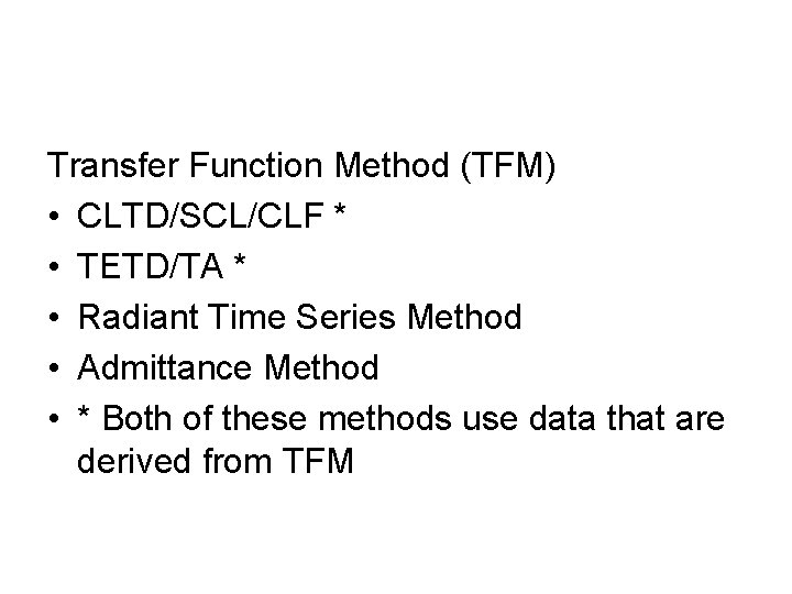 Transfer Function Method (TFM) • CLTD/SCL/CLF * • TETD/TA * • Radiant Time Series