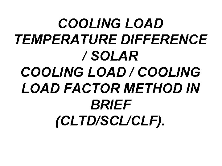 COOLING LOAD TEMPERATURE DIFFERENCE / SOLAR COOLING LOAD / COOLING LOAD FACTOR METHOD IN